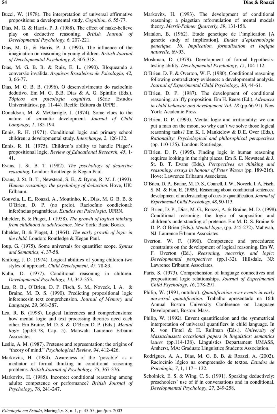 The influence of the imagination on reasoning in young children. British Journal of Developmental Psychology, 8, 305-318. Dias, M. G. B. B. & Ruiz, E. L. (1990). Bloqueando a conversão inválida.