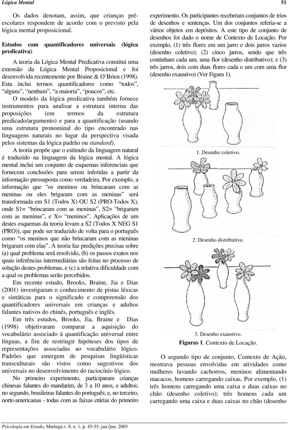 Brien (1998). Esta inclui termos quantificadores como todos, alguns, nenhum, a maioria, poucos, etc.