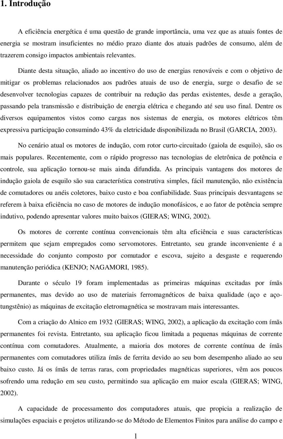 Diante desta situação, aliado ao incentivo do uso de energias renováveis e com o objetivo de mitigar os problemas relacionados aos padrões atuais de uso de energia, surge o desafio de se desenvolver