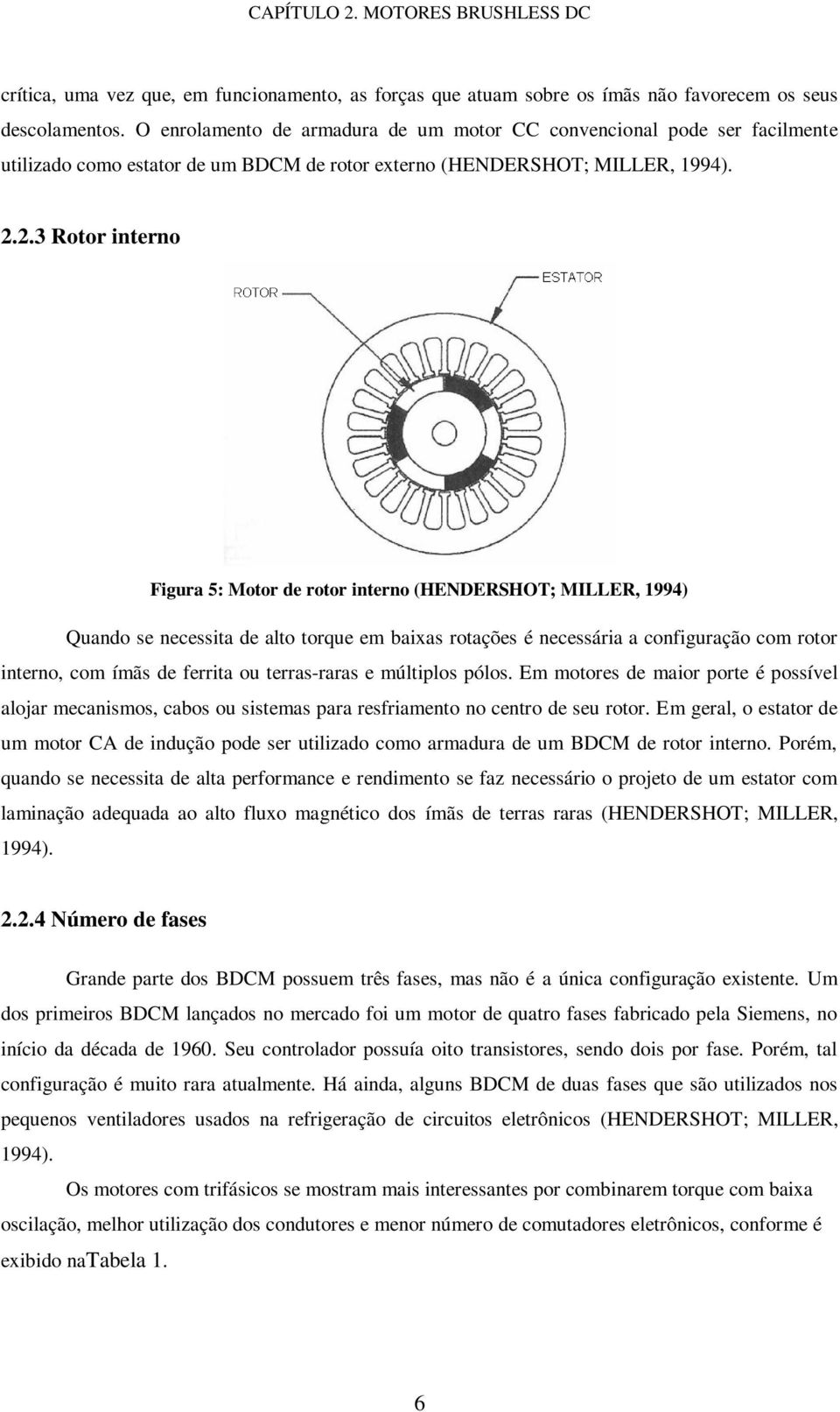 2.3 Rotor interno Figura 5: Motor de rotor interno (HENDERSHOT; MILLER, 1994) Quando se necessita de alto torque em baixas rotações é necessária a configuração com rotor interno, com ímãs de ferrita