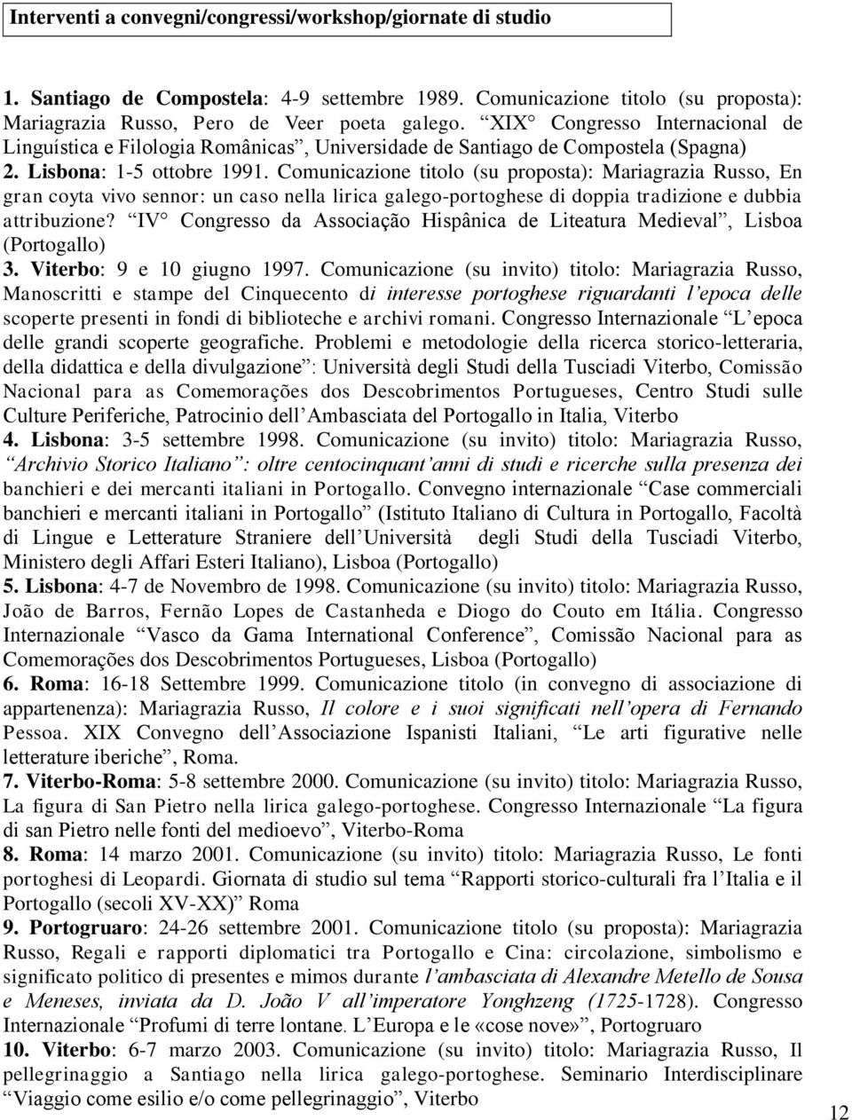 Comunicazione titolo (su proposta): Mariagrazia Russo, En gran coyta vivo sennor: un caso nella lirica galego-portoghese di doppia tradizione e dubbia attribuzione?