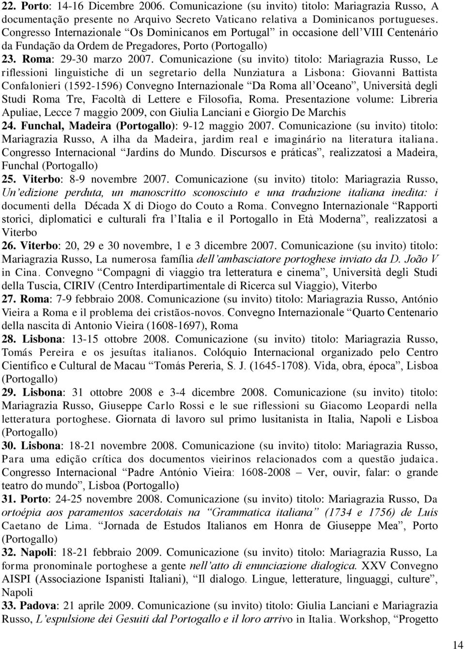 Comunicazione (su invito) titolo: Mariagrazia Russo, Le riflessioni linguistiche di un segretario della Nunziatura a Lisbona: Giovanni Battista Confalonieri (1592-1596) Convegno Internazionale Da