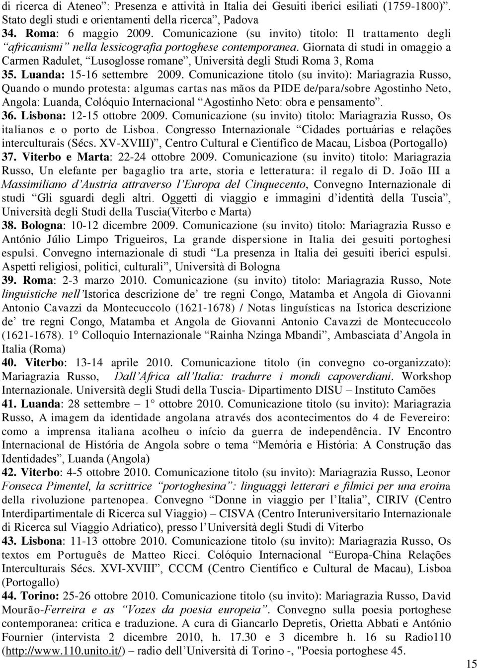 Giornata di studi in omaggio a Carmen Radulet, Lusoglosse romane, Università degli Studi Roma 3, Roma 35. Luanda: 15-16 settembre 2009.