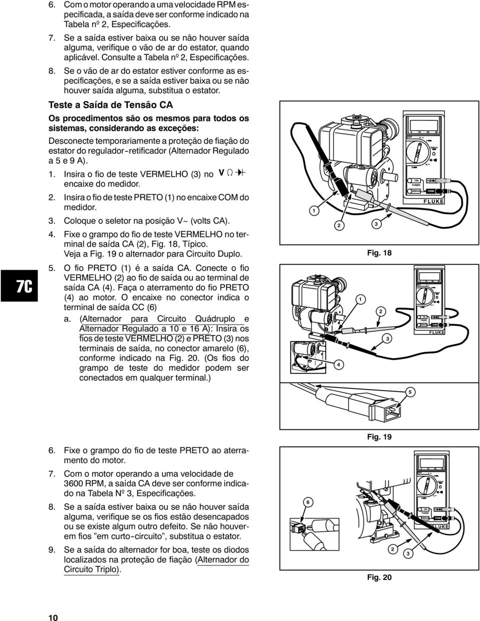 . Se o vão de ar do estator estiver conforme as especificações, e se a saída estiver baixa ou se não houver saída alguma, substitua o estator.