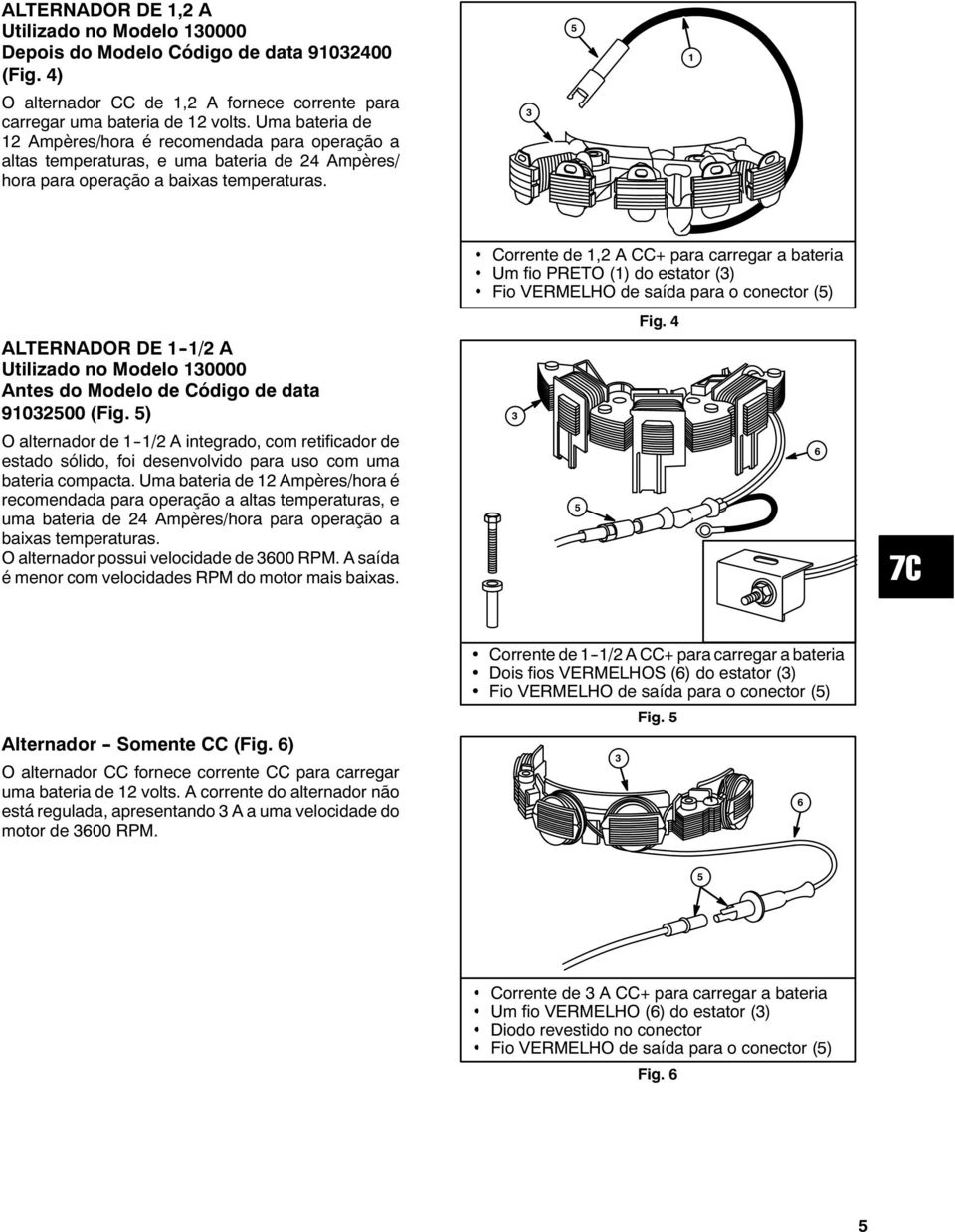 5 Corrente de, A CC+ para carregar a bateria Um fio PRETO () do estator () Fio VERMELHO de saída para o conector (5) ALTERNADOR DE -/ A Utilizado no Modelo 0000 Antes do Modelo de Código de data