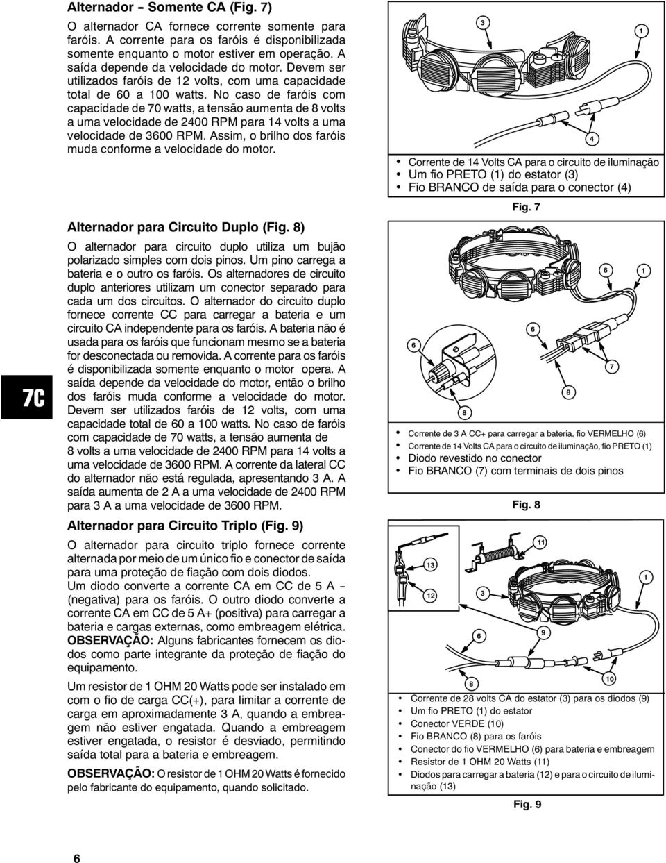 No caso de faróis com capacidade de 70 watts, a tensão aumenta de volts a uma velocidade de 00 RPM para volts a uma velocidade de 600 RPM.