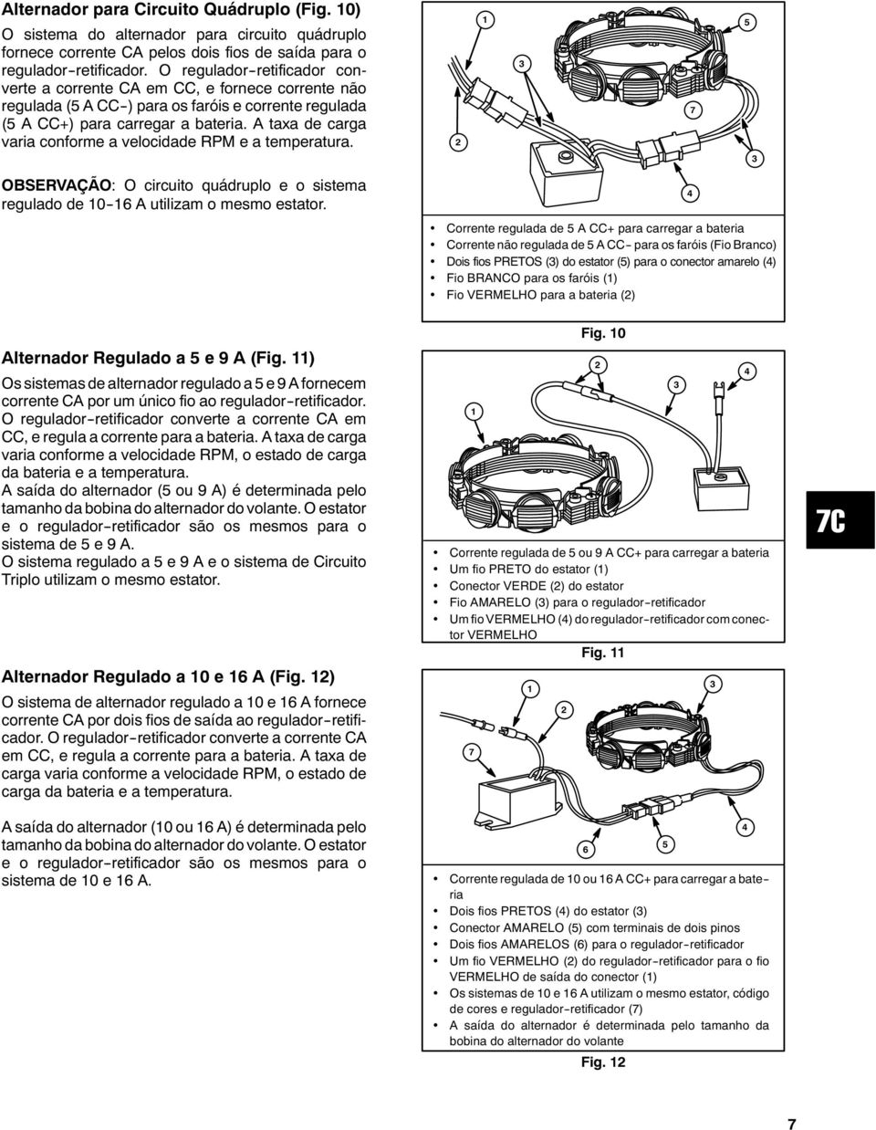 A taxa de carga varia conforme a velocidade RPM e a temperatura. 7 5 OBSERVAÇÃO: O circuito quádruplo e o sistema regulado de 0--6 A utilizam o mesmo estator. AlternadorReguladoa5e9A(Fig.