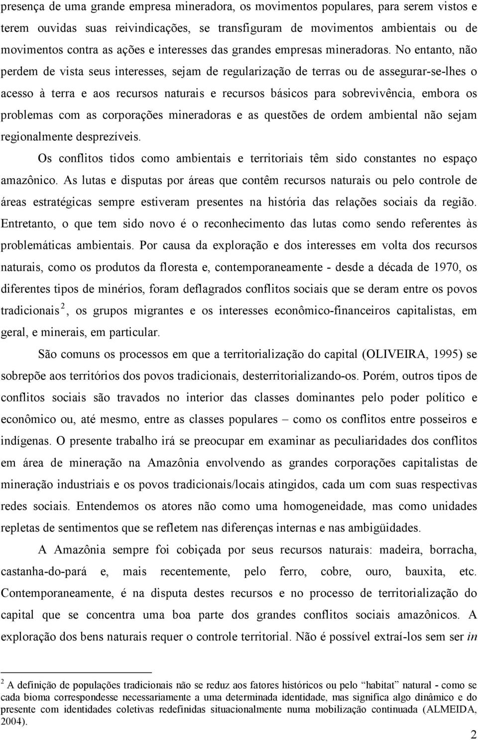 No entanto, não perdem de vista seus interesses, sejam de regularização de terras ou de assegurar-se-lhes o acesso à terra e aos recursos naturais e recursos básicos para sobrevivência, embora os