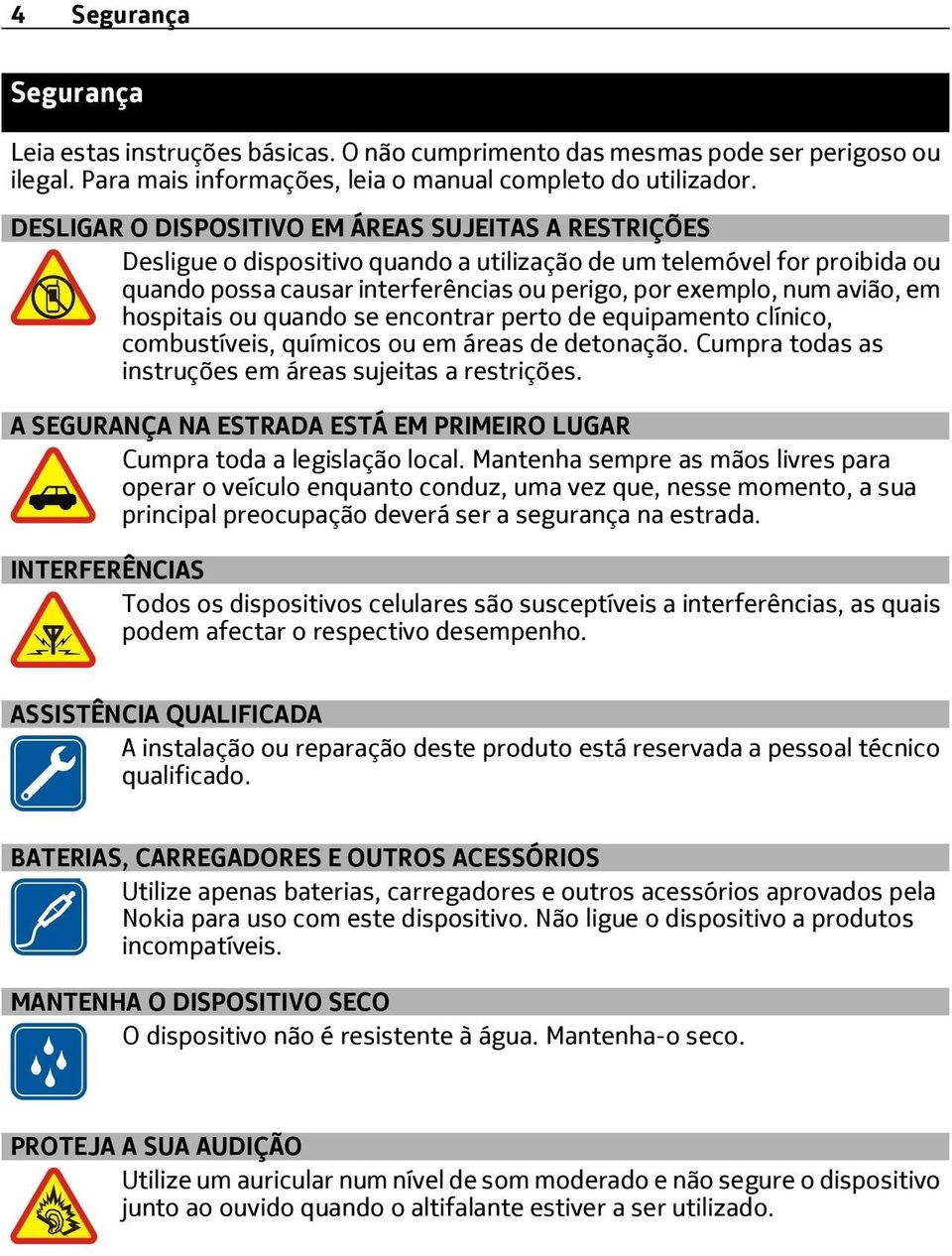 em hospitais ou quando se encontrar perto de equipamento clínico, combustíveis, químicos ou em áreas de detonação. Cumpra todas as instruções em áreas sujeitas a restrições.