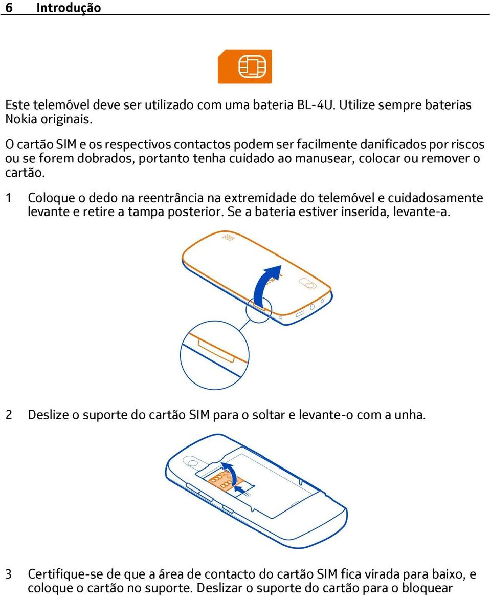 cartão. 1 Coloque o dedo na reentrância na extremidade do telemóvel e cuidadosamente levante e retire a tampa posterior. Se a bateria estiver inserida, levante-a.