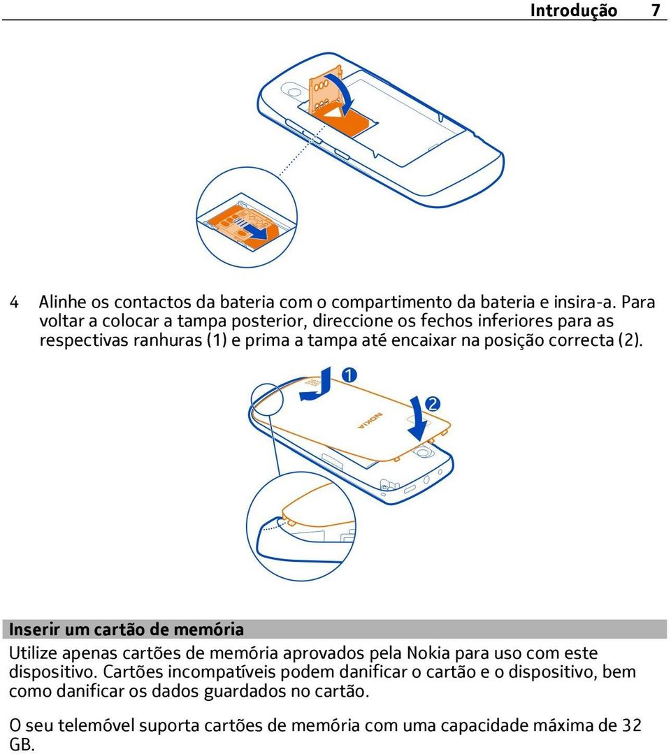 posição correcta (2). Inserir um cartão de memória Utilize apenas cartões de memória aprovados pela Nokia para uso com este dispositivo.