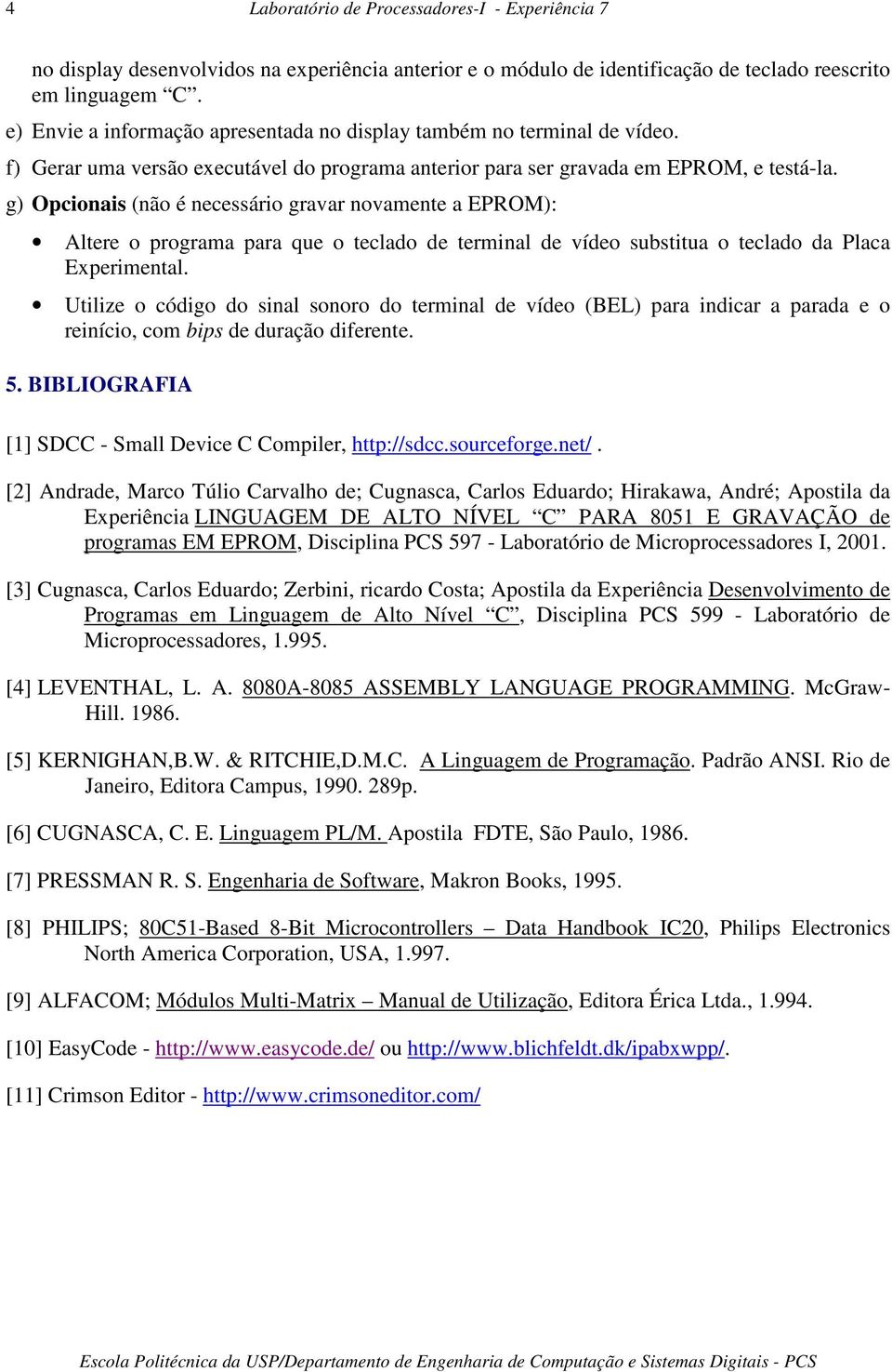 g) Opcionais (não é necessário gravar novamente a EPROM): Altere o programa para que o teclado de terminal de vídeo substitua o teclado da Placa Experimental.