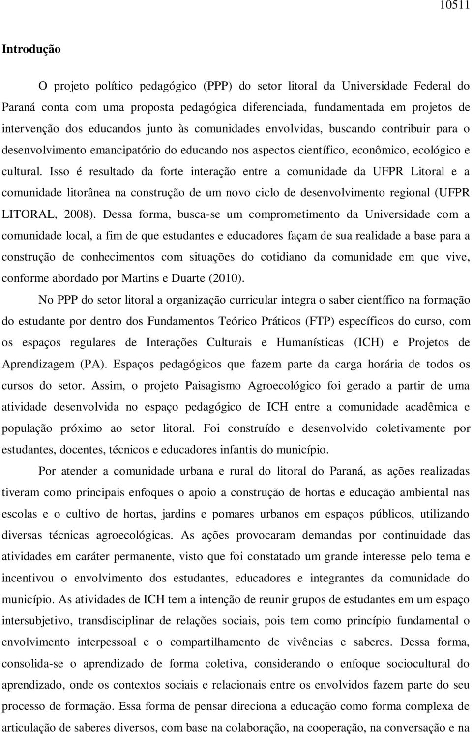 Isso é resultado da forte interação entre a comunidade da UFPR Litoral e a comunidade litorânea na construção de um novo ciclo de desenvolvimento regional (UFPR LITORAL, 2008).