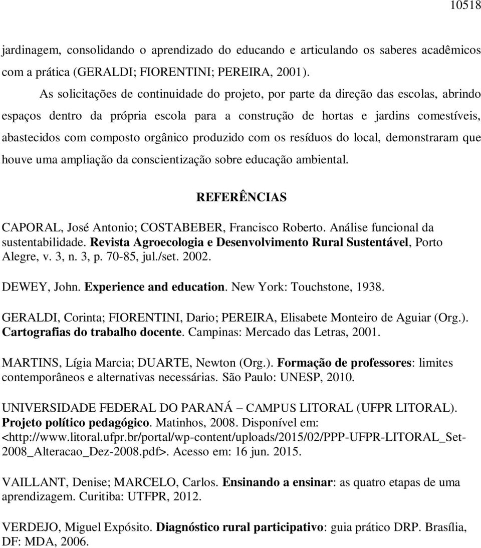 orgânico produzido com os resíduos do local, demonstraram que houve uma ampliação da conscientização sobre educação ambiental. REFERÊNCIAS CAPORAL, José Antonio; COSTABEBER, Francisco Roberto.