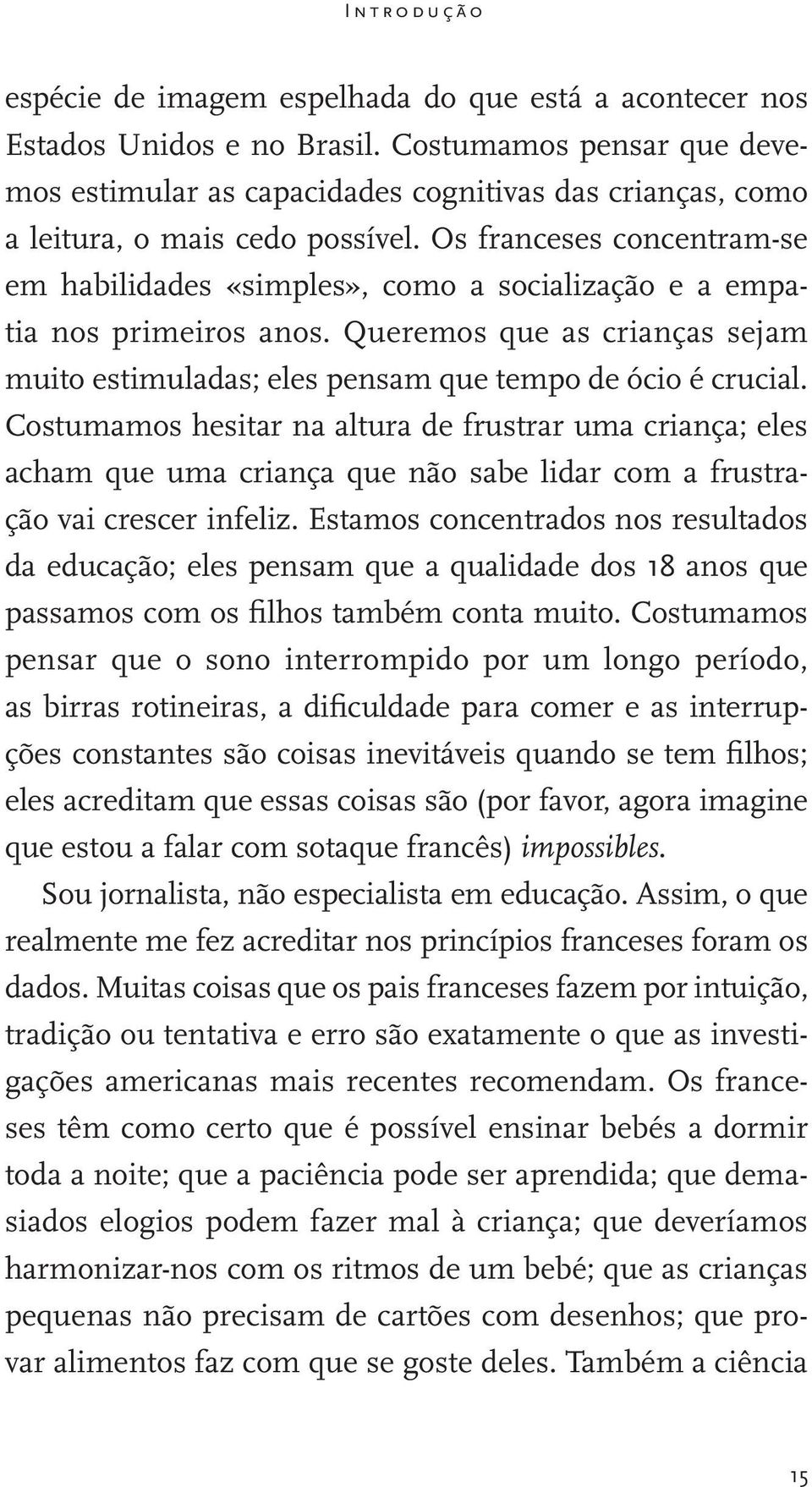 Os franceses concentram-se em habilidades «simples», como a socialização e a empatia nos primeiros anos. Queremos que as crianças sejam muito estimuladas; eles pensam que tempo de ócio é crucial.