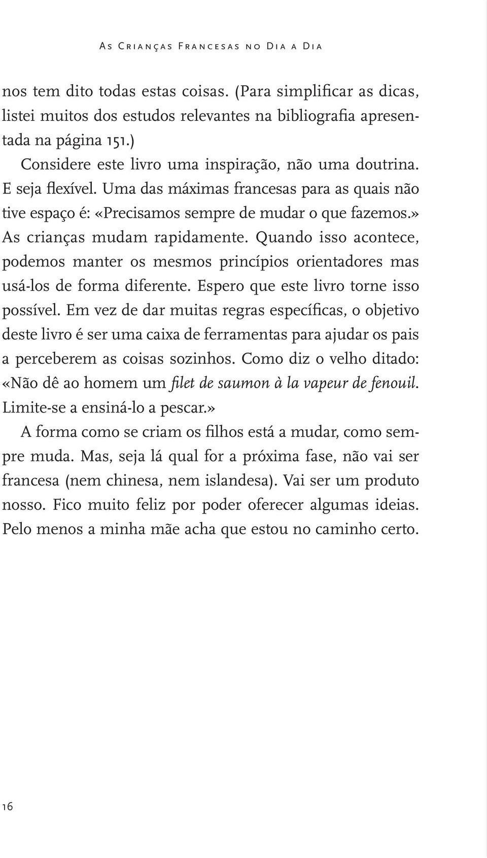 » As crianças mudam rapidamente. Quando isso acontece, podemos manter os mesmos princípios orientadores mas usá-los de forma diferente. Espero que este livro torne isso possível.