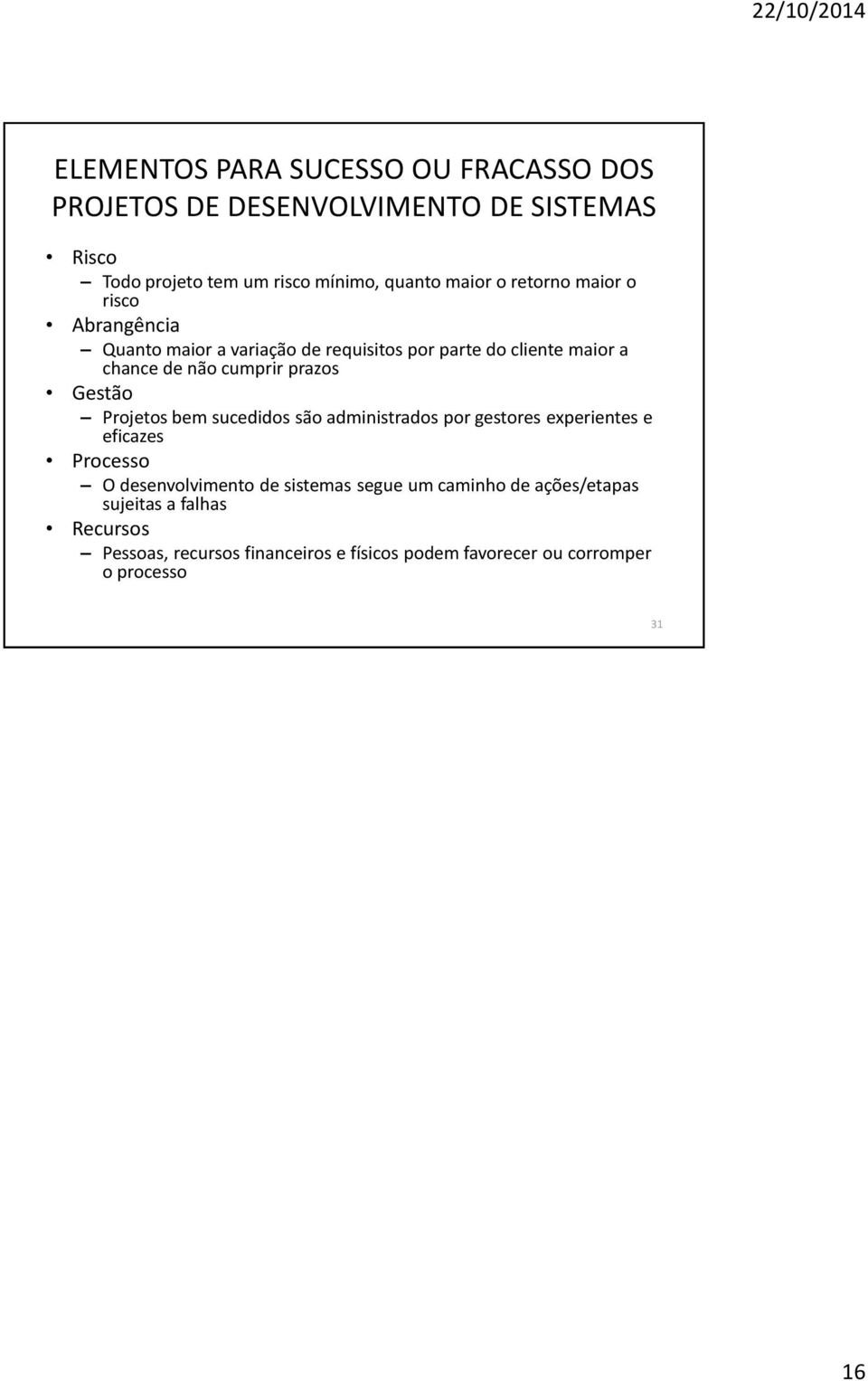 Gestão Projetos bem sucedidos são administrados por gestores experientes e eficazes Processo O desenvolvimento de sistemas segue um