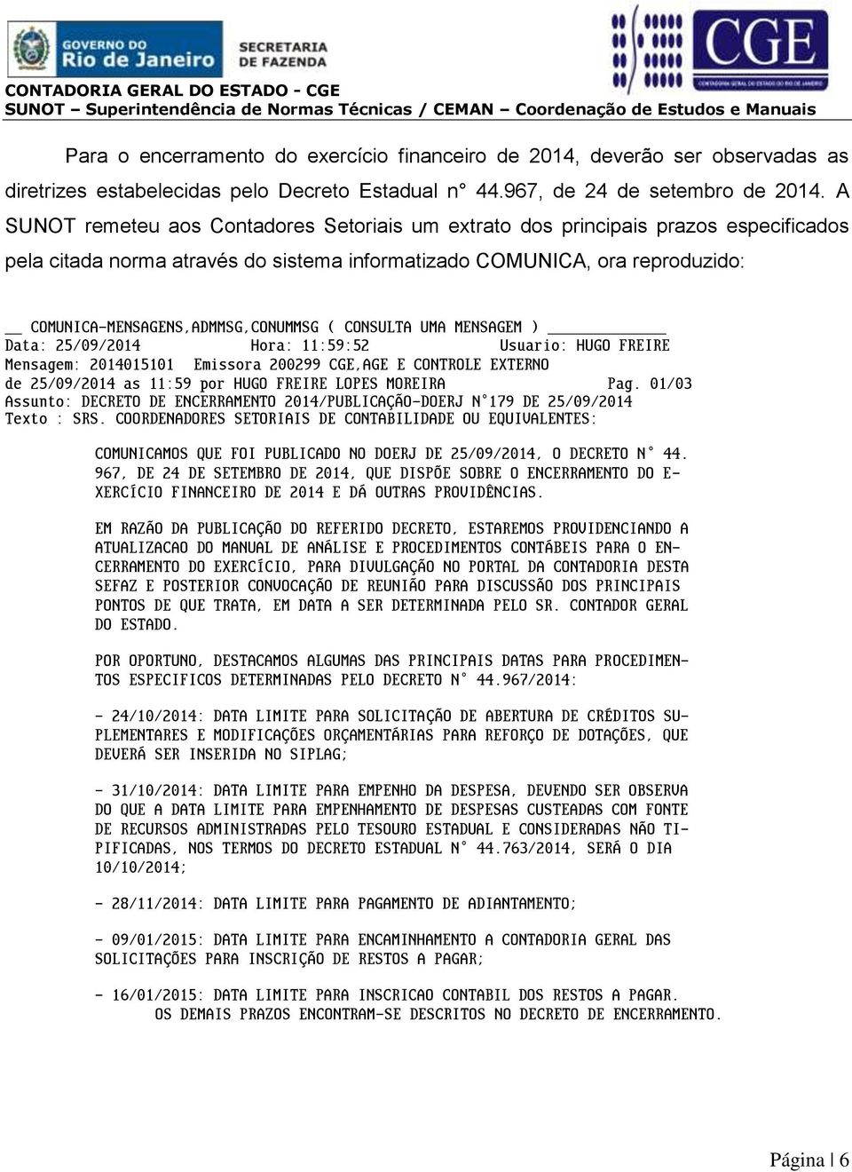 COMUNICA-MENSAGENS,ADMMSG,CONUMMSG ( CONSULTA UMA MENSAGEM ) Data: 25/09/2014 Hora: 11:59:52 Usuario: HUGO FREIRE Mensagem: 2014015101 Emissora 200299 CGE,AGE E CONTROLE EXTERNO de 25/09/2014 as