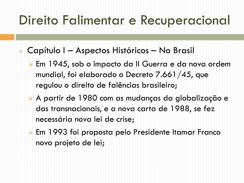 661/45, que regulou o direito de falências brasileiro; A partir de 1980 com as mudanças da