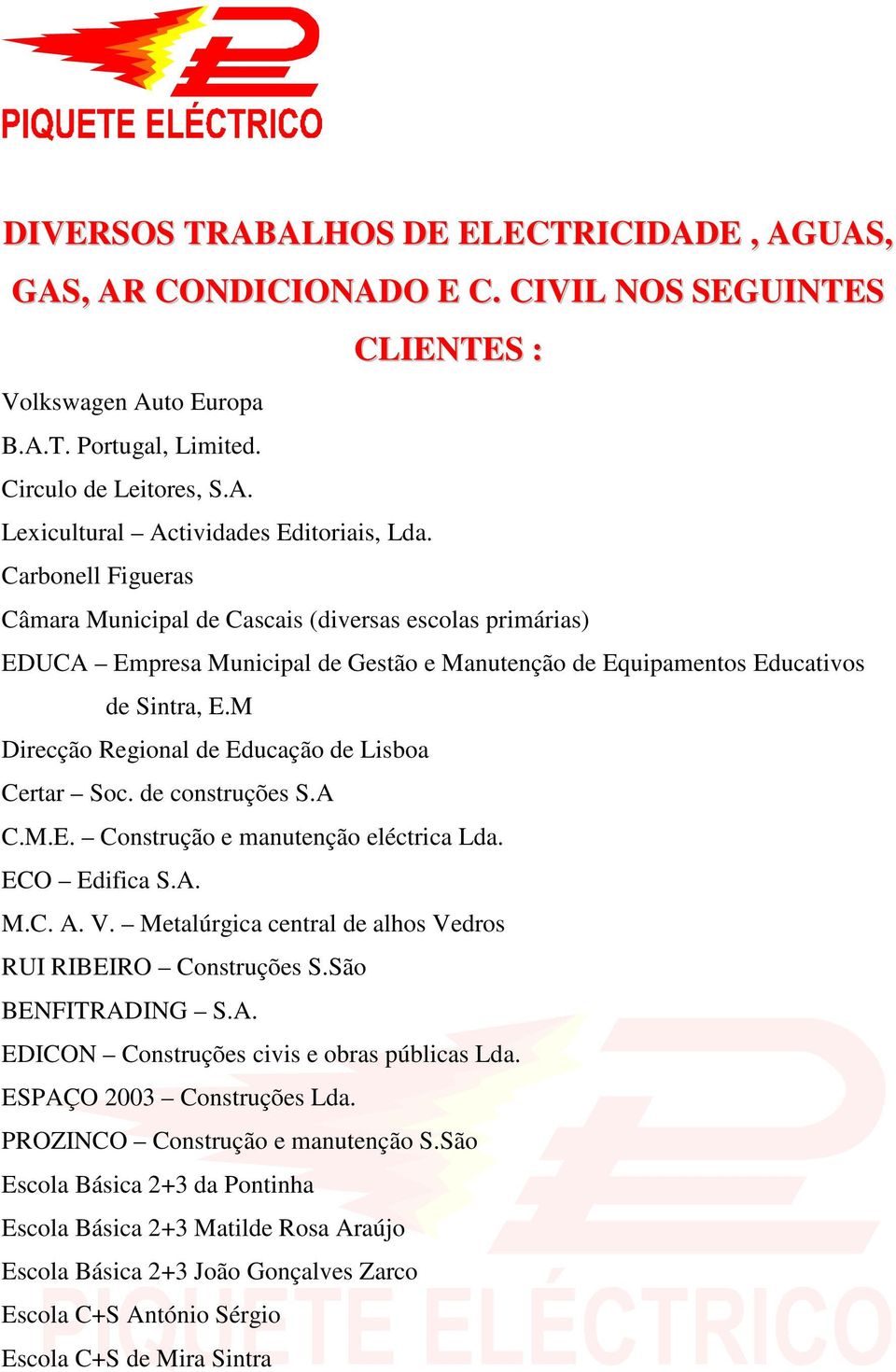 M Direcção Regional de Educação de Lisboa Certar Soc. de construções S.A C.M.E. Construção e manutenção eléctrica Lda. ECO Edifica S.A. M.C. A. V.