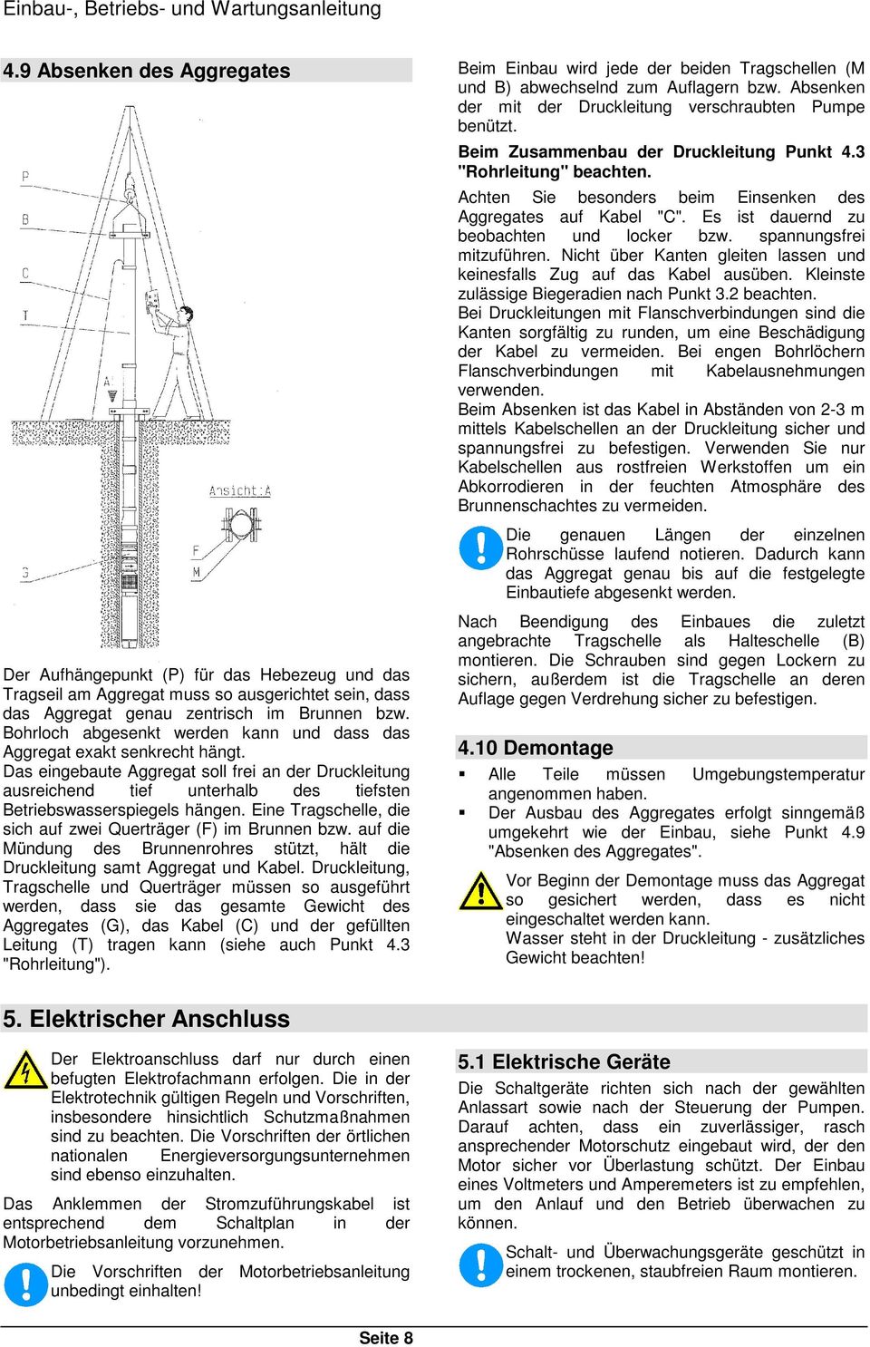 Bohrloch abgesenkt werden kann und dass das Aggregat exakt senkrecht hängt. Das eingebaute Aggregat soll frei an der Druckleitung ausreichend tief unterhalb des tiefsten Betriebswasserspiegels hängen.