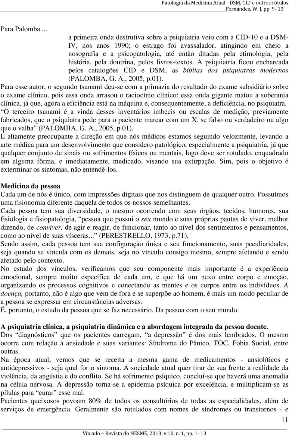 etimologia, pela história, pela doutrina, pelos livros-textos. A psiquiatria ficou encharcada pelos catalogões CID e DSM, as bíblias dos psiquiatras modernos (PALOMBA, G. A., 2005, p.01).