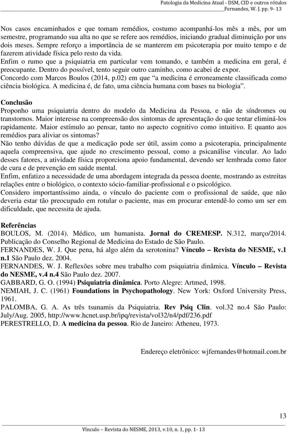 Enfim o rumo que a psiquiatria em particular vem tomando, e também a medicina em geral, é preocupante. Dentro do possível, tento seguir outro caminho, como acabei de expor.