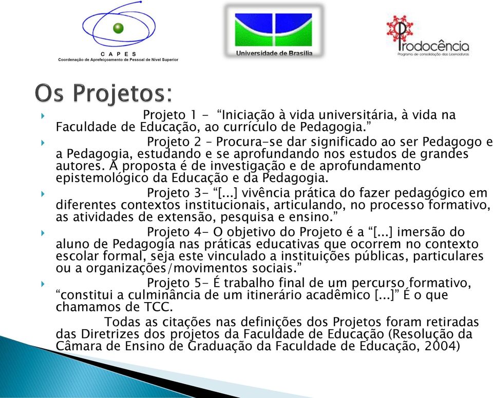 A proposta é de investigação e de aprofundamento epistemológico da Educação e da Pedagogia. Projeto 3- [.