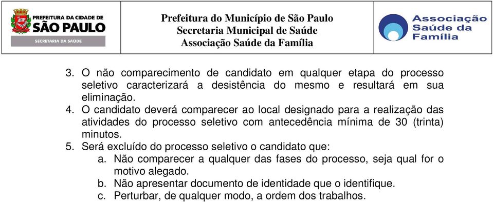 O candidato deverá comparecer ao local designado para a realização das atividades do processo seletivo com antecedência mínima de 30