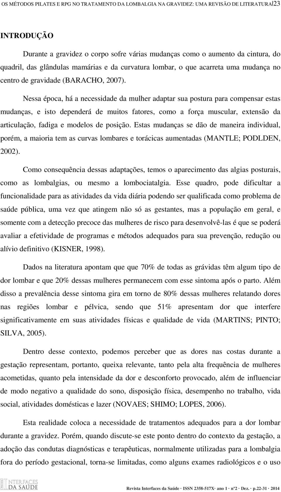 Nessa época, há a necessidade da mulher adaptar sua postura para compensar estas mudanças, e isto dependerá de muitos fatores, como a força muscular, extensão da articulação, fadiga e modelos de