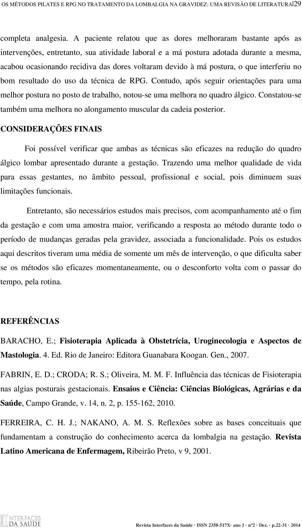 devido à má postura, o que interferiu no bom resultado do uso da técnica de RPG. Contudo, após seguir orientações para uma melhor postura no posto de trabalho, notou-se uma melhora no quadro álgico.