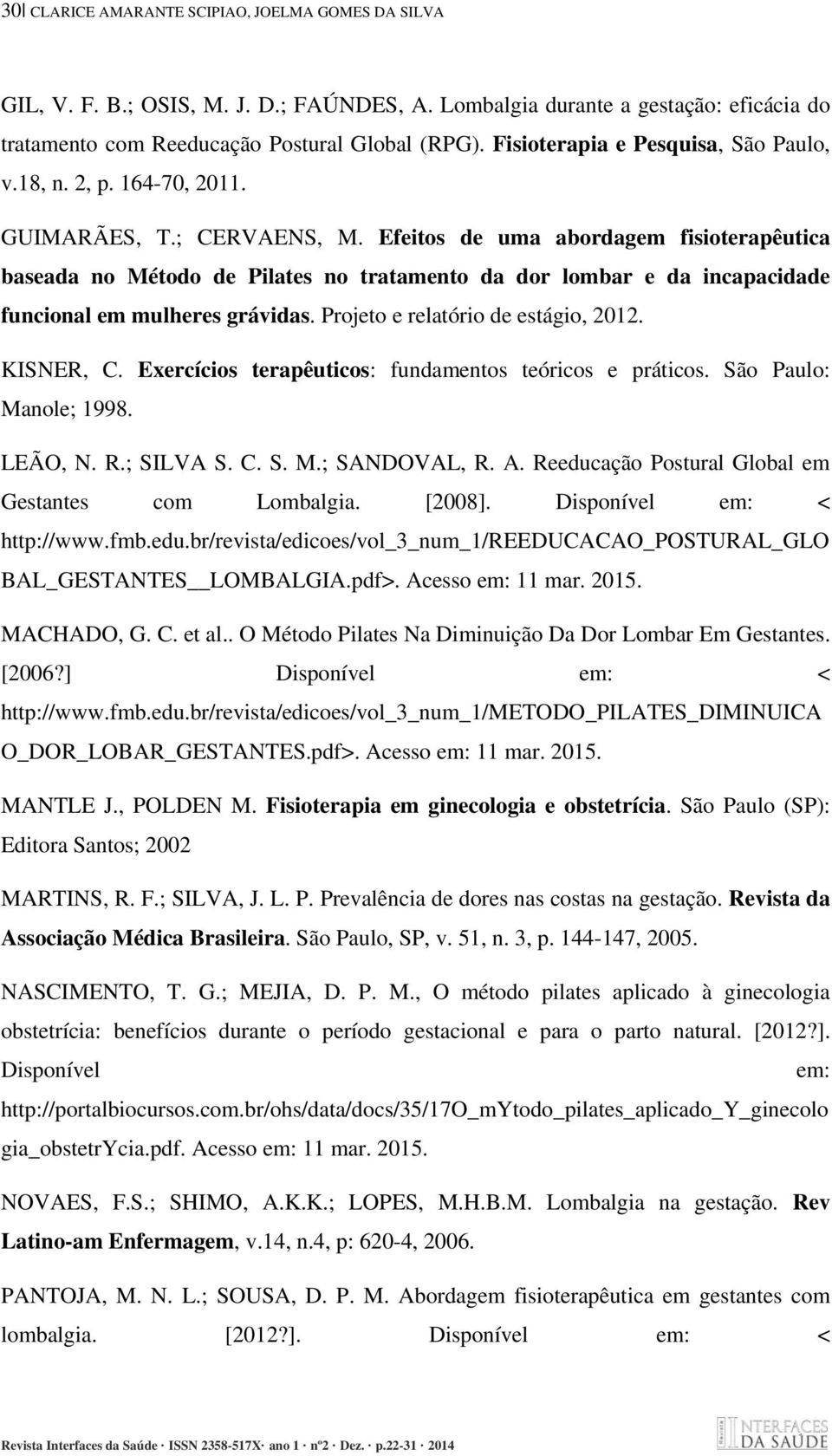 Efeitos de uma abordagem fisioterapêutica baseada no Método de Pilates no tratamento da dor lombar e da incapacidade funcional em mulheres grávidas. Projeto e relatório de estágio, 2012. KISNER, C.