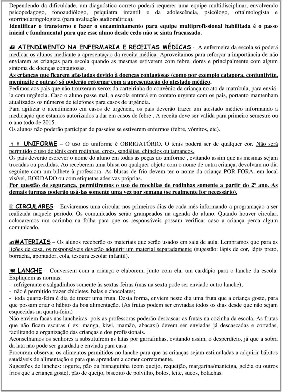 Identificar o transtorno e fazer o encaminhamento para equipe multiprofissional habilitada é o passo inicial e fundamental para que esse aluno desde cedo não se sinta fracassado.