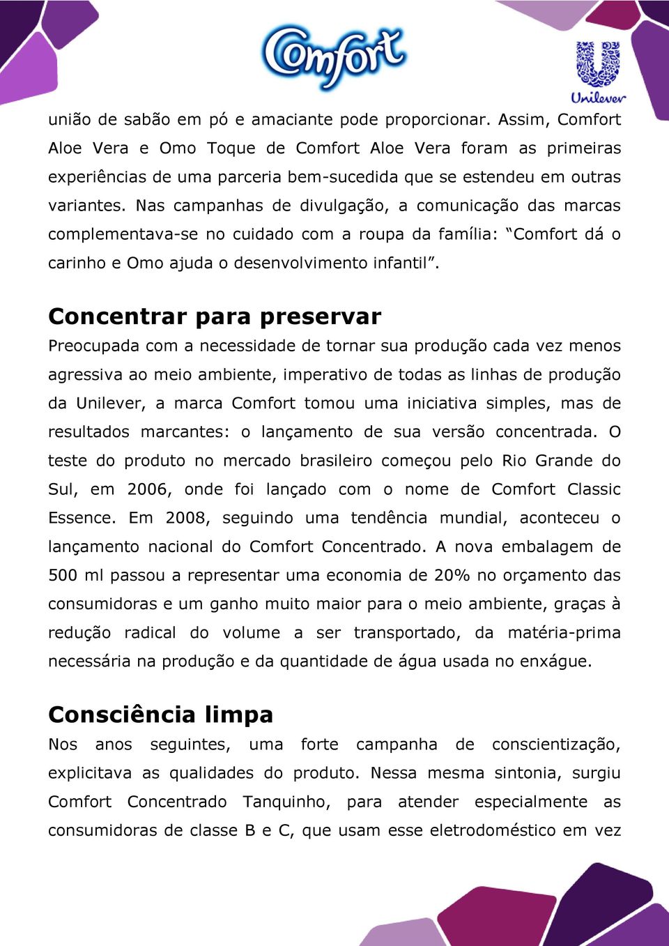 Nas campanhas de divulgação, a comunicação das marcas complementava-se no cuidado com a roupa da família: Comfort dá o carinho e Omo ajuda o desenvolvimento infantil.