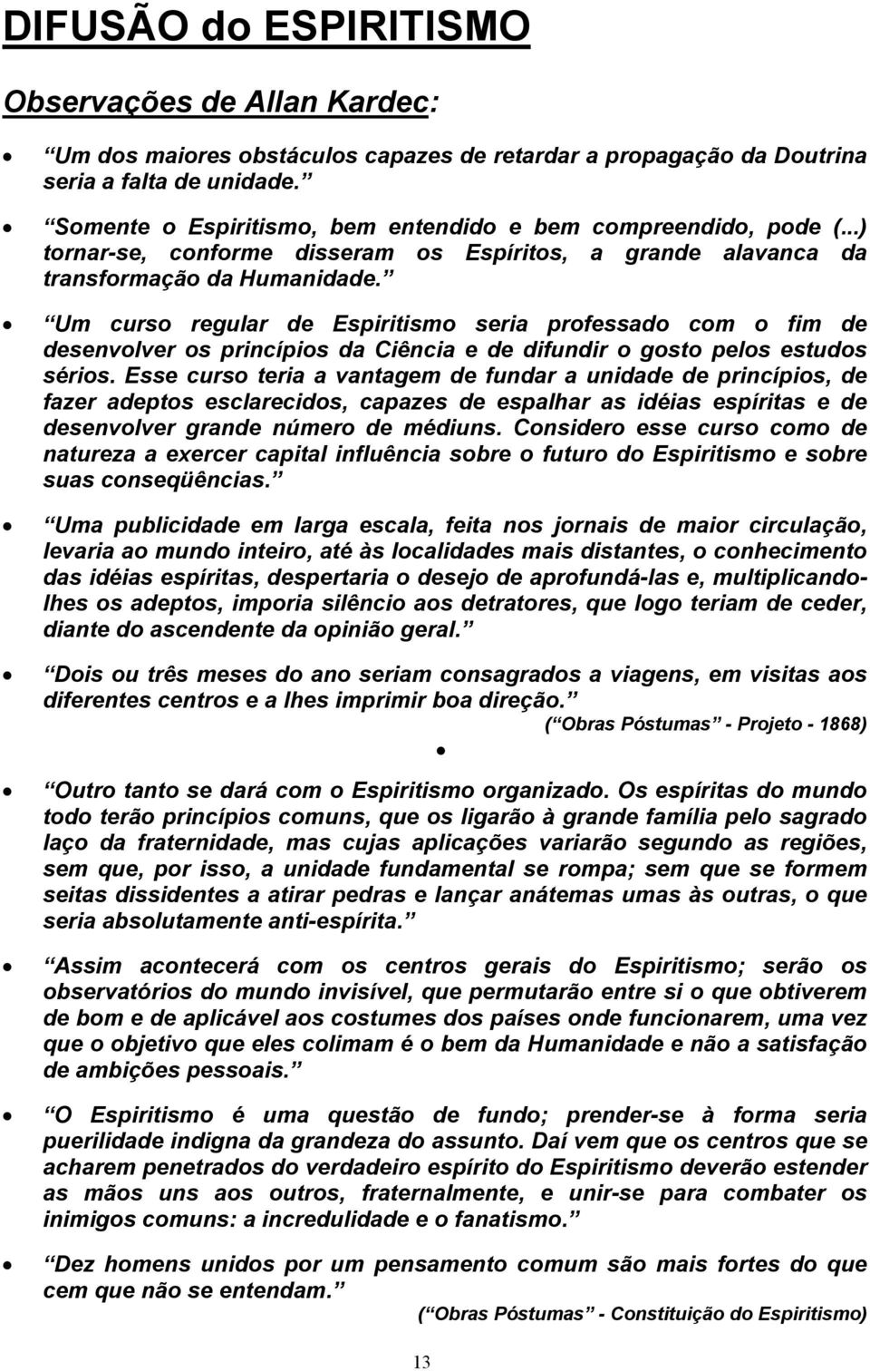 Um curso regular de Espiritismo seria professado com o fim de desenvolver os princípios da Ciência e de difundir o gosto pelos estudos sérios.