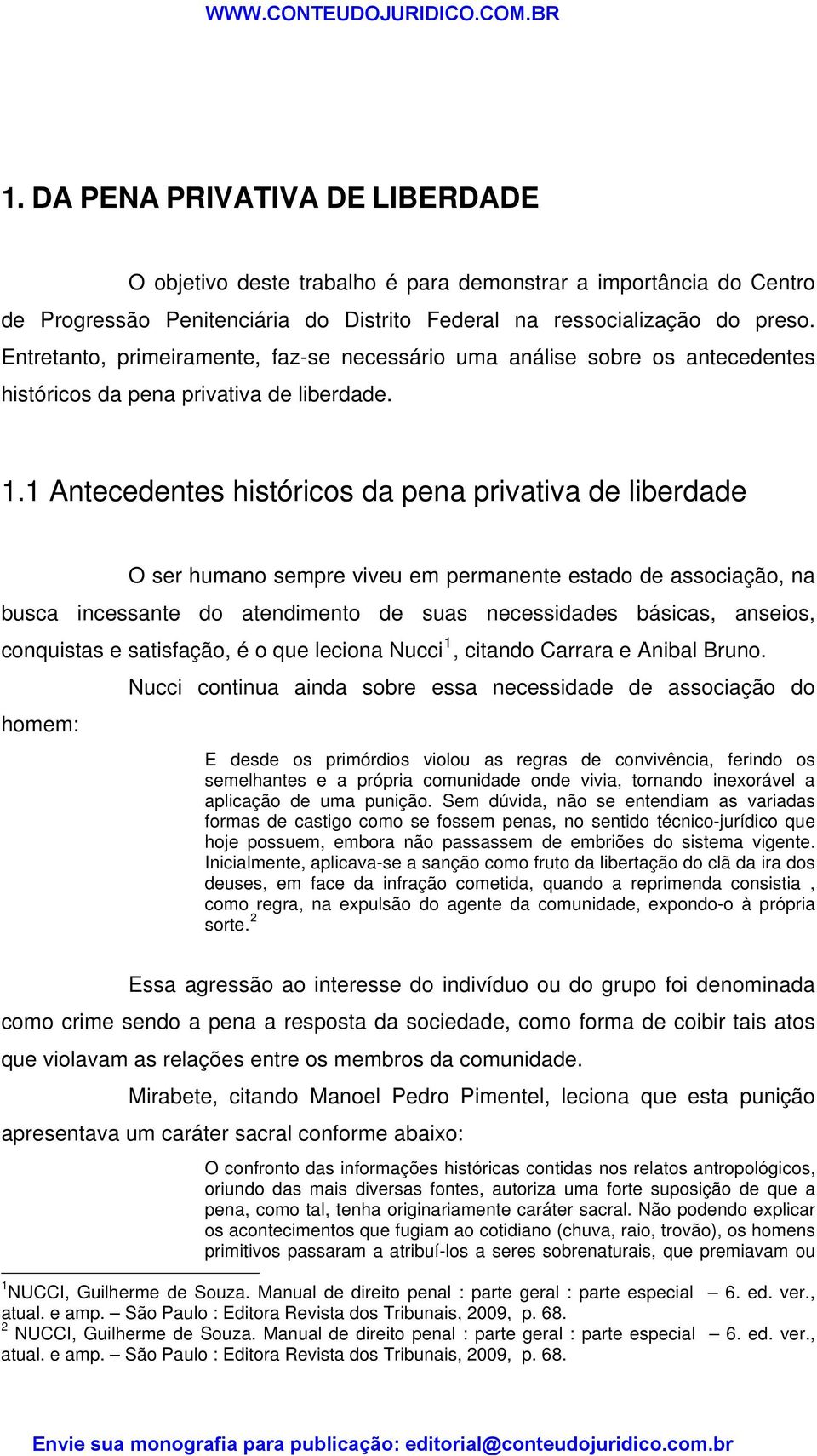 1 Antecedentes históricos da pena privativa de liberdade O ser humano sempre viveu em permanente estado de associação, na busca incessante do atendimento de suas necessidades básicas, anseios,