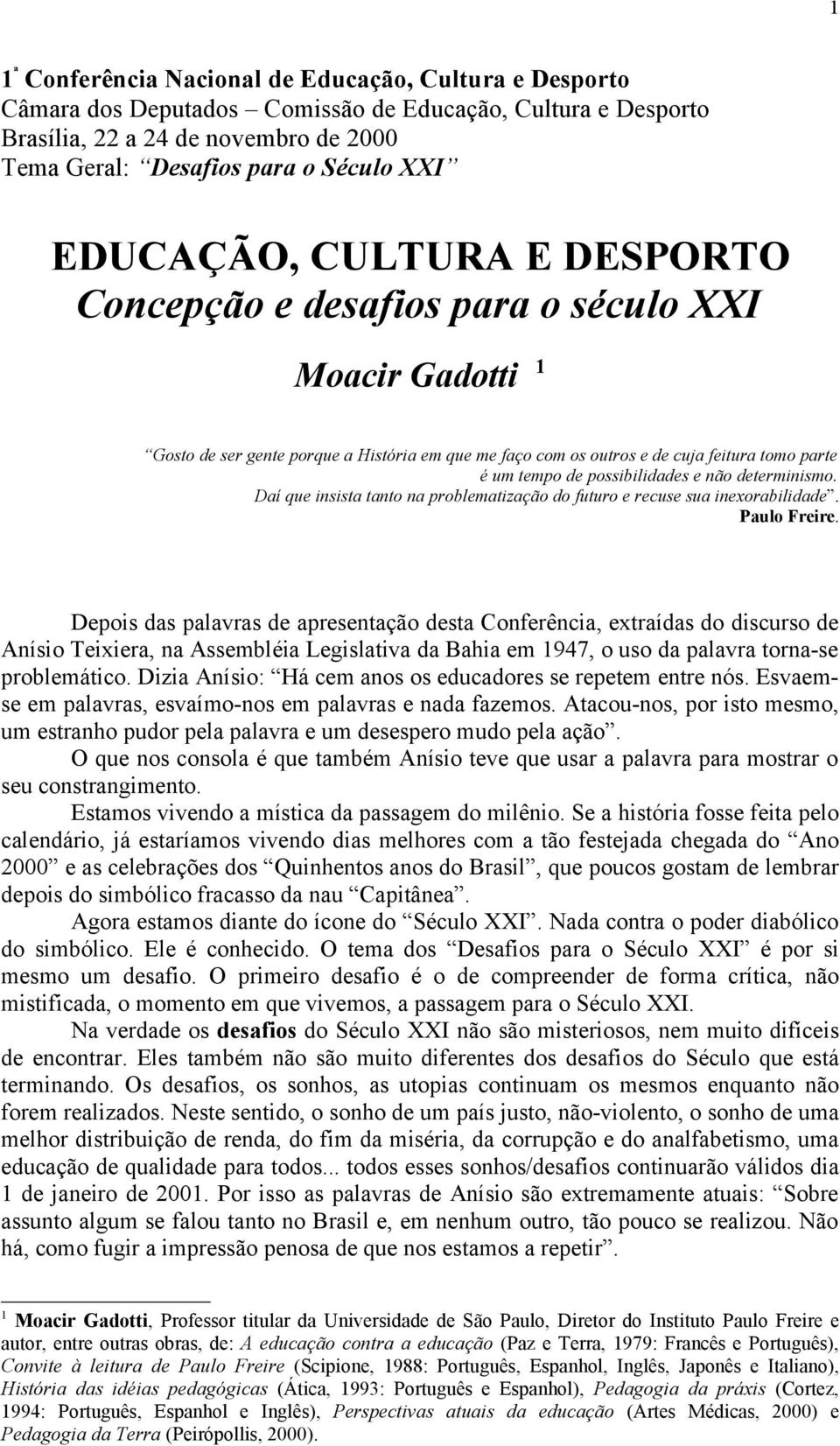 possibilidades e não determinismo. Daí que insista tanto na problematização do futuro e recuse sua inexorabilidade. Paulo Freire.