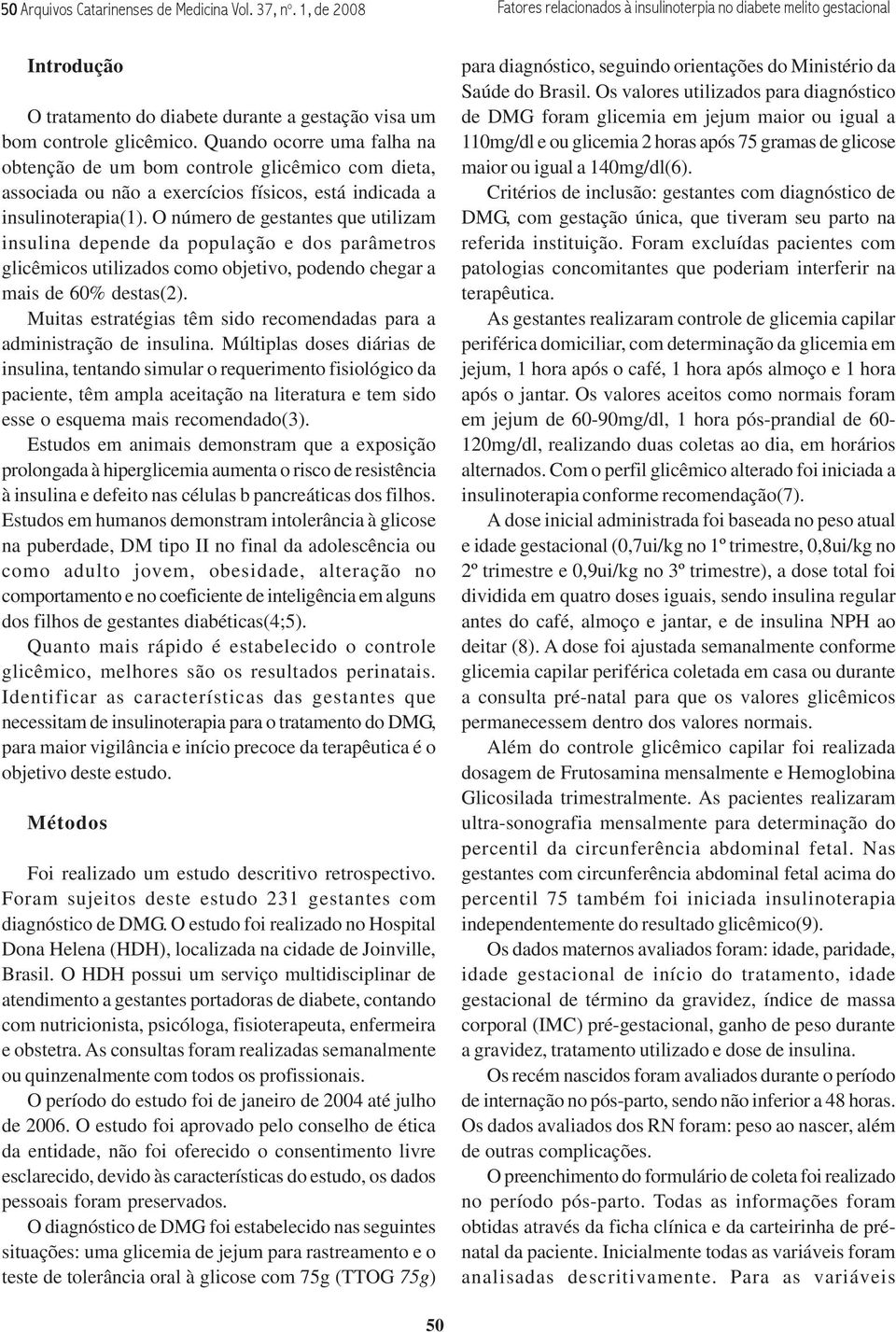 Quando ocorre uma falha na obtenção de um bom controle glicêmico com dieta, associada ou não a exercícios físicos, está indicada a insulinoterapia(1).