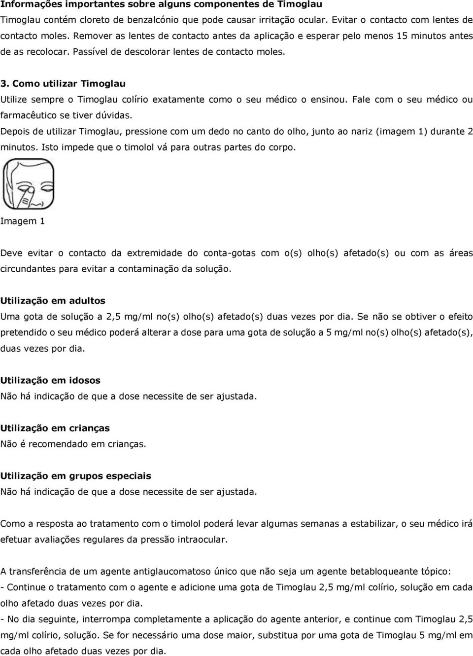 Como utilizar Timoglau Utilize sempre o Timoglau colírio exatamente como o seu médico o ensinou. Fale com o seu médico ou farmacêutico se tiver dúvidas.