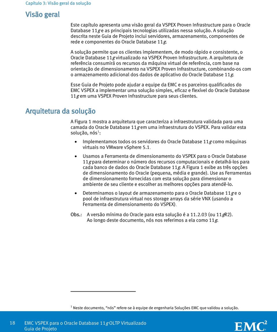 Arquitetura da solução A solução permite que os clientes implementem, de modo rápido e consistente, o Oracle Database 11g virtualizado na VSPEX Proven Infrastructure.