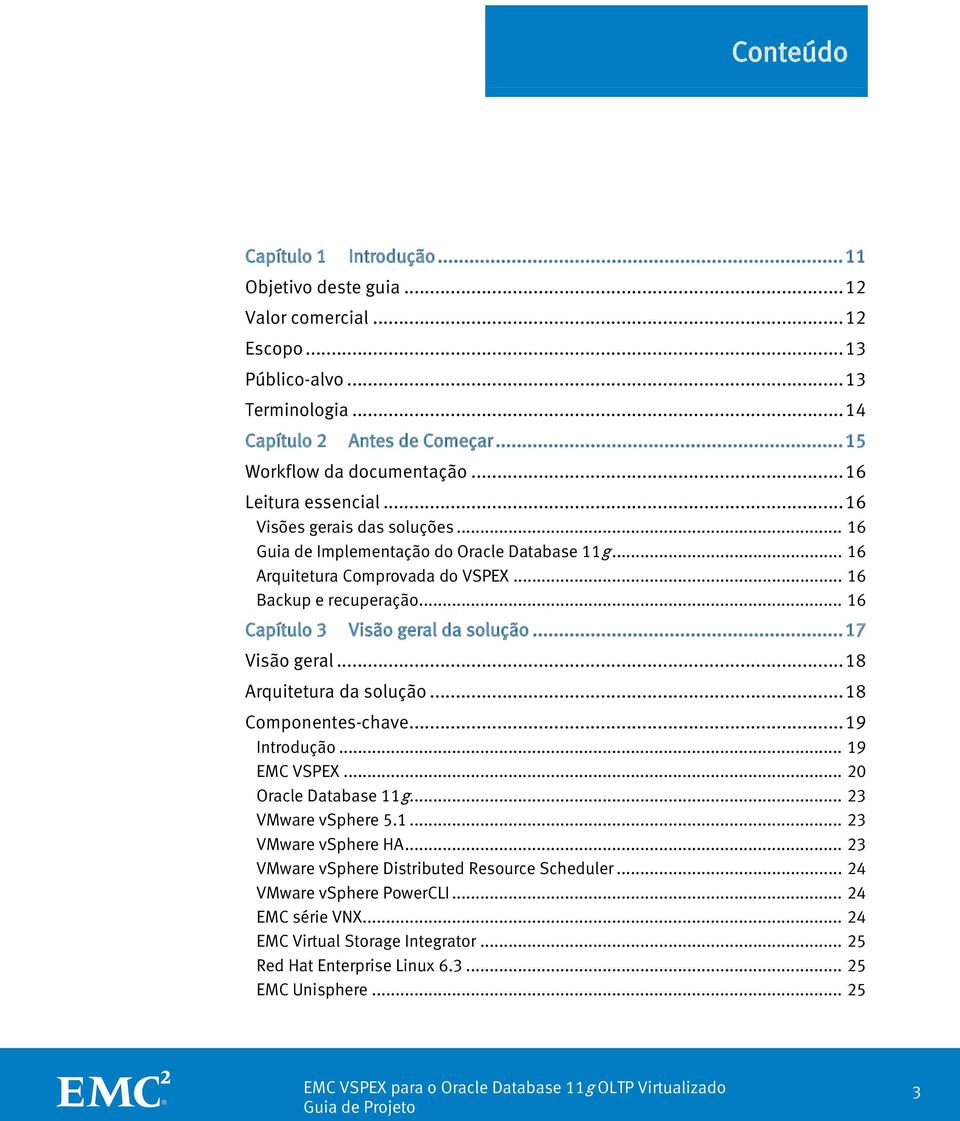 .. 16 Capítulo 3 Visão geral da solução... 17 Visão geral... 18 Arquitetura da solução... 18 Componentes-chave... 19 Introdução... 19 EMC VSPEX... 20 Oracle Database 11g... 23 VMware vsphere 5.1... 23 VMware vsphere HA.