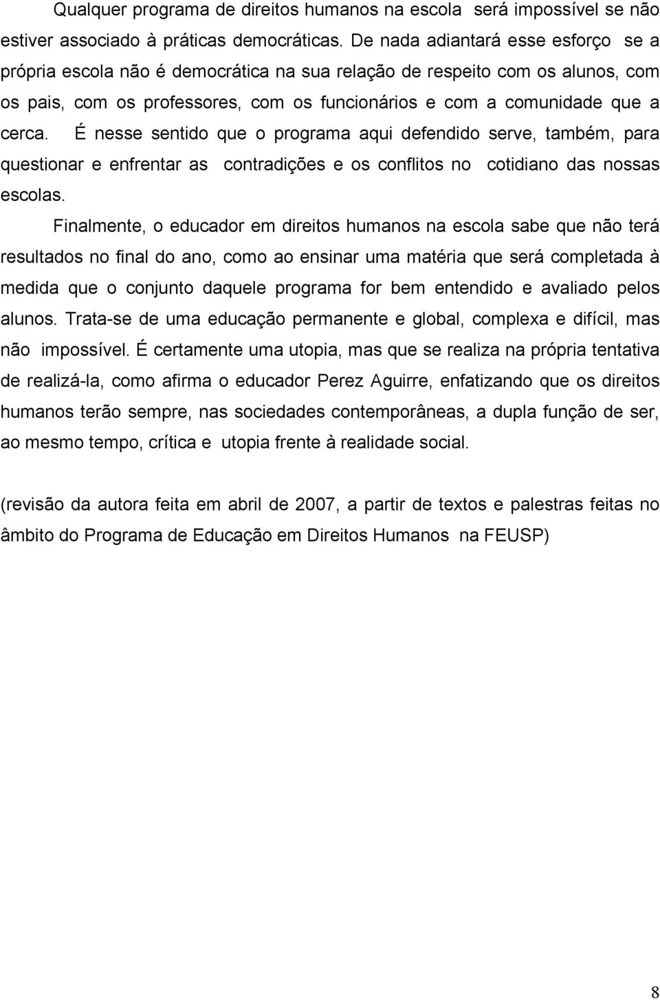 É nesse sentido que o programa aqui defendido serve, também, para questionar e enfrentar as contradições e os conflitos no cotidiano das nossas escolas.