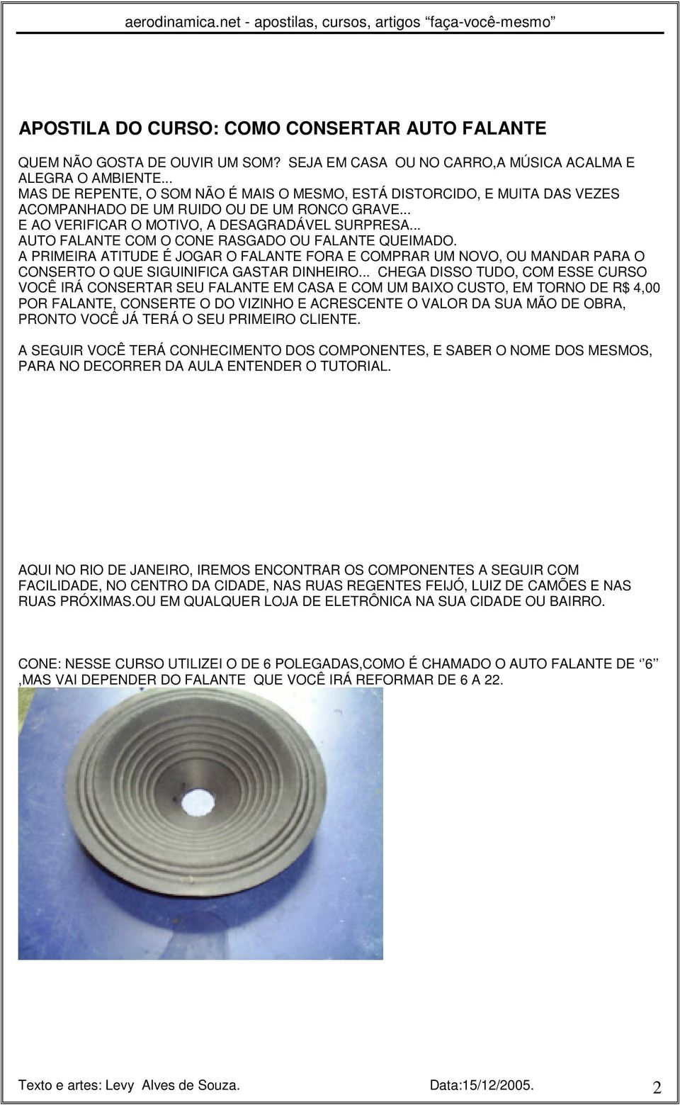 .. AUTO FALANTE COM O CONE RASGADO OU FALANTE QUEIMADO. A PRIMEIRA ATITUDE É JOGAR O FALANTE FORA E COMPRAR UM NOVO, OU MANDAR PARA O CONSERTO O QUE SIGUINIFICA GASTAR DINHEIRO.