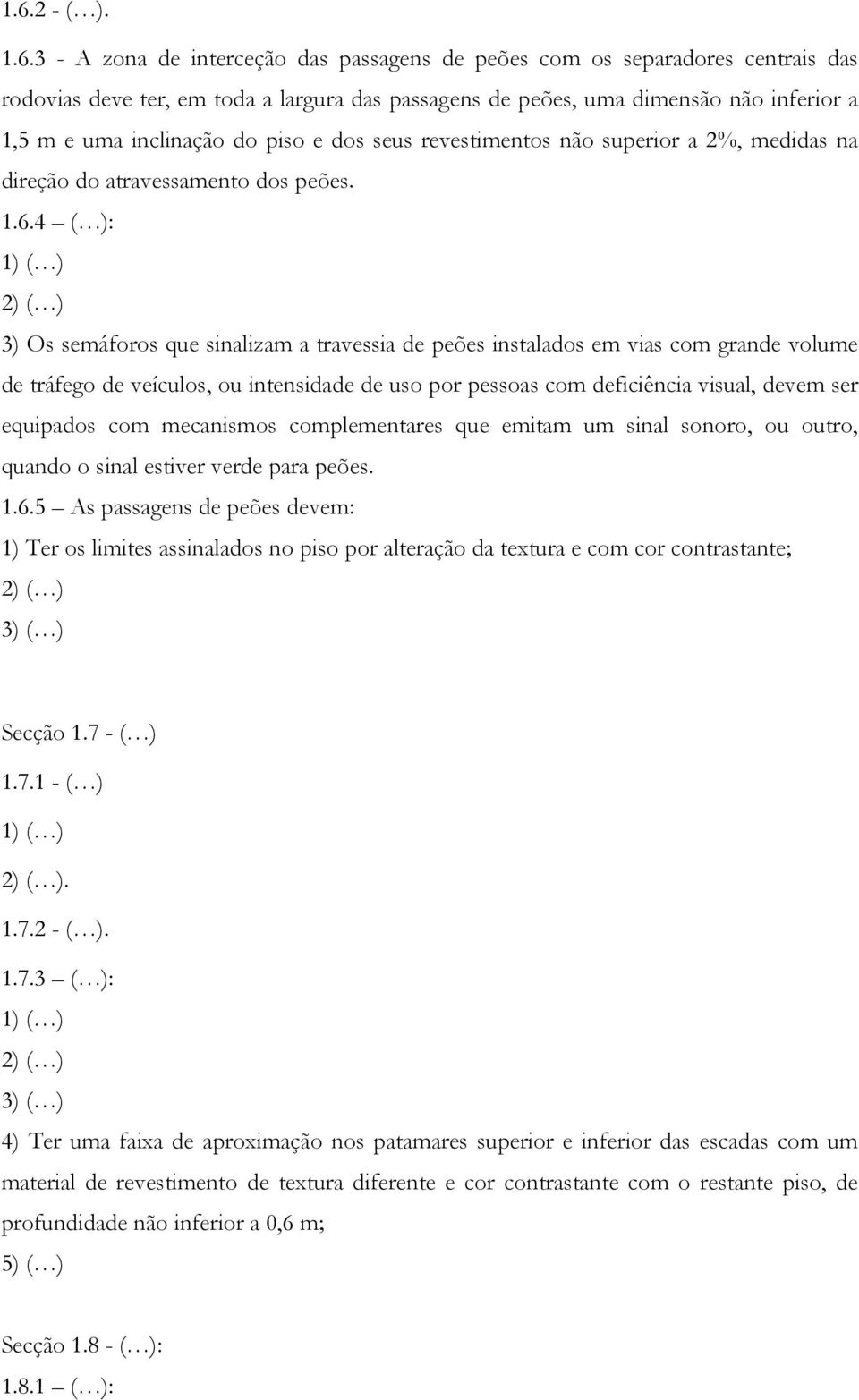 4 ( ): 2) ( ) 3) Os semáforos que sinalizam a travessia de peões instalados em vias com grande volume de tráfego de veículos, ou intensidade de uso por pessoas com deficiência visual, devem ser