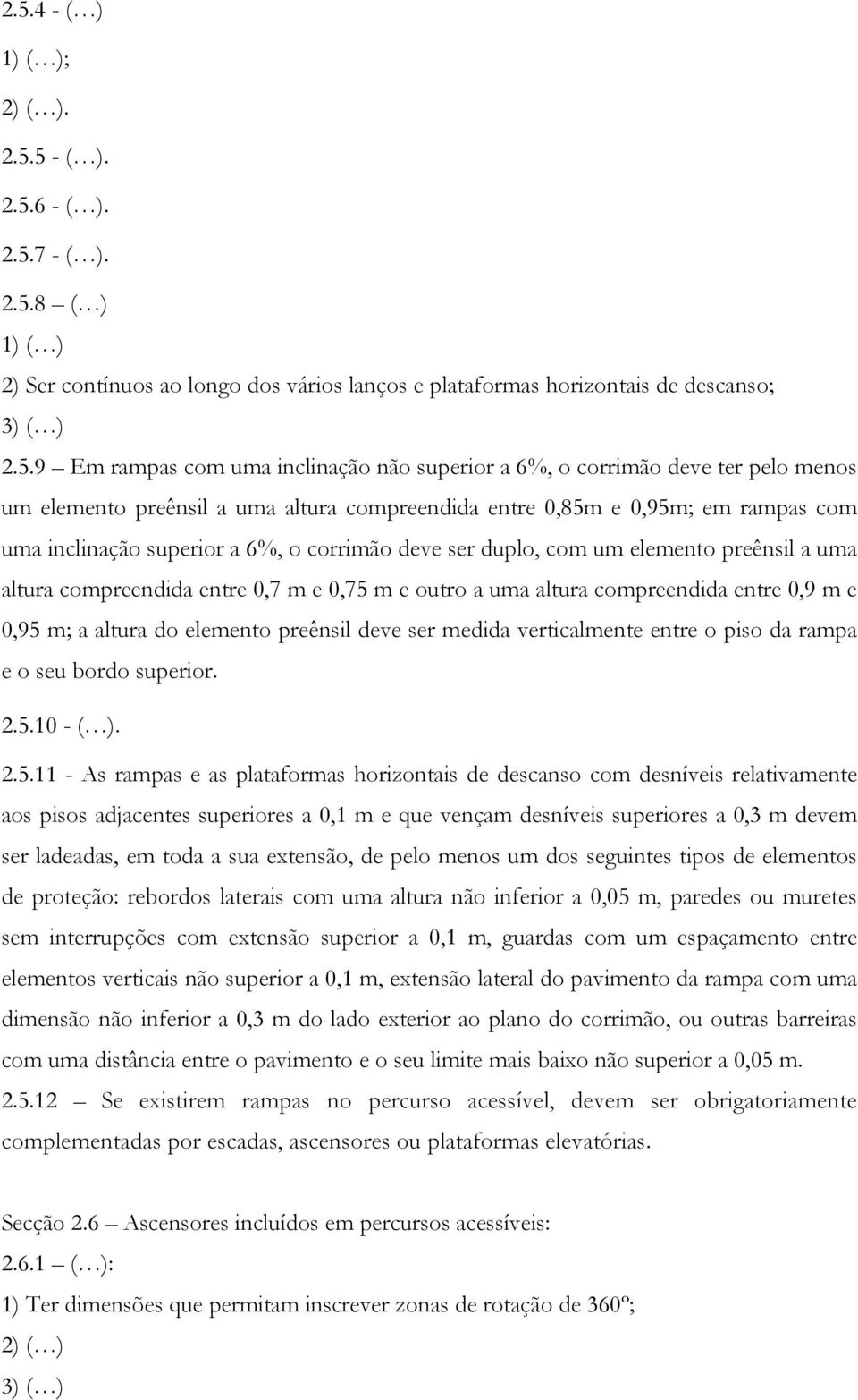 elemento preênsil a uma altura compreendida entre 0,7 m e 0,75 m e outro a uma altura compreendida entre 0,9 m e 0,95 m; a altura do elemento preênsil deve ser medida verticalmente entre o piso da