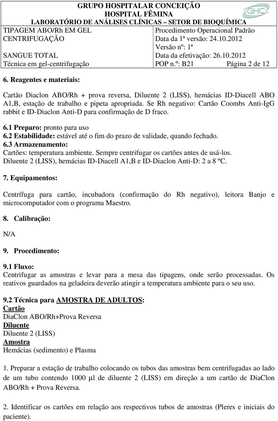 Sempre centrifugar os cartões antes de usá-los. Diluente 2 (LISS), hemácias ID-Diacell A1,B e ID-Diaclon Anti-D: 2 a 8 ºC. 7.