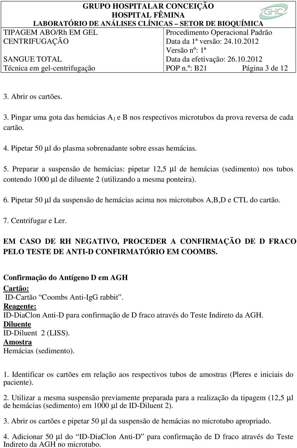 6. Pipetar 50 µl da suspensão de hemácias acima nos microtubos A,B,D e CTL do cartão. 7. Centrifugar e Ler.