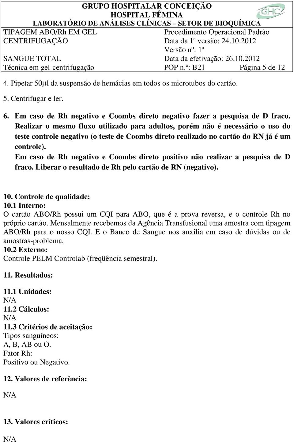 Realizar o mesmo fluxo utilizado para adultos, porém não é necessário o uso do teste controle negativo (o teste de Coombs direto realizado no cartão do RN já é um controle).