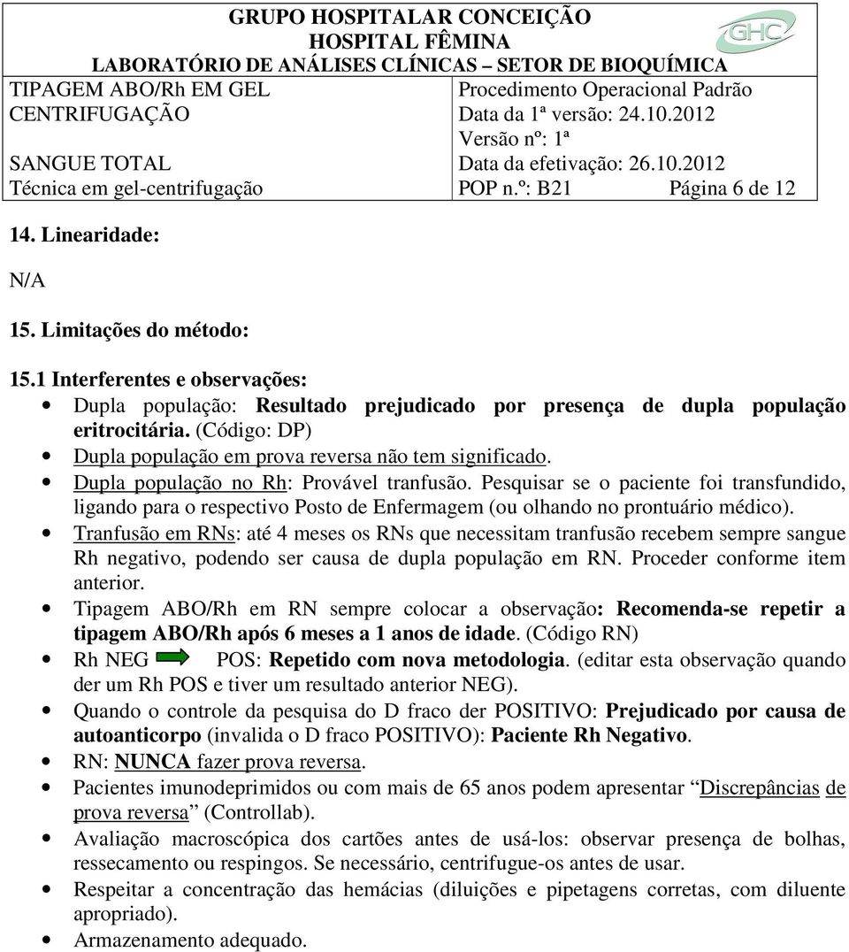 Pesquisar se o paciente foi transfundido, ligando para o respectivo Posto de Enfermagem (ou olhando no prontuário médico).