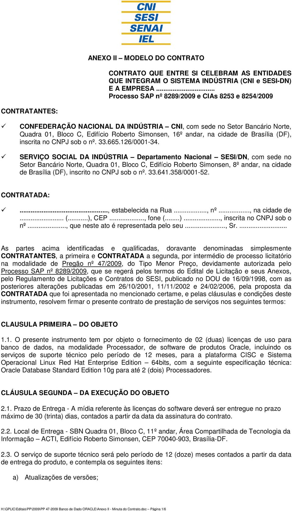 na cidade de Brasília (DF), inscrita no CNPJ sob o nº. 33.665.126/0001-34.